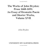 the works of john dryden volume xvii prose 1668 1691 an essay of dramatick poesie and shorter works