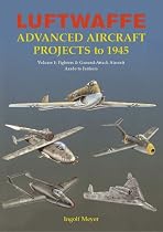 Luftwaffe Advanced Aircraft Projects to 1945: Volume 1: Fighters & Ground-Attack Aircraft, Arado to Junkers (Luftwaffe Advanced Projects)