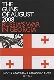 The Guns of August 2008: Russia's War in Georgia (Studies of Central Asia and the Caucasus)