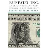 Buffalo Inc.: American Indians and Economic Development [Hardcover] [2008] Sebastian Felix Braun