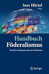 Handbuch Föderalismus - Föderalismus als demokratische Rechtsordnung und Rechtskultur in Deutschland, Europa und der Welt: Band III: Entfaltungsbereiche des Föderalismus (German Edition)