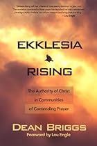 Ekklesia Rising: The Authority of Christ in Communities of Contending Prayer Ekklesia Rising: The Authority of Christ in Communities of Contending Prayer