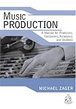 Music Production: A Manual for Producers, Composers, Arrangers, and Students