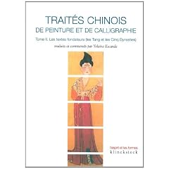 Trait�s chinois de peinture et de calligraphie : Tome 2, Les textes fondateurs (les Tang et les Cinq dynasties)