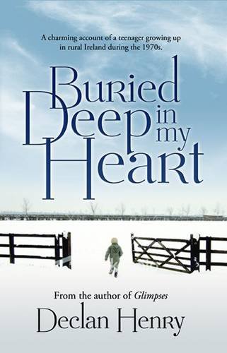 buried deep in my heart a charming account of a teenager growing up in rural ireland during the 1970s