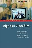 Digitaler Videofilm - Vom Kamerakauf zum fertigen Film - Schritt f&uuml;r Schritt verst&auml;ndlich erkl&auml;rt - Bernhard K&auml;mmer