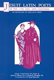 Jesuit Latin Poets of the 17th and 18th Centuries: An Anthology of Neo-Latin Poetry