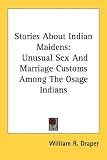 Stories About Indian Maidens: Unusual Sex And Marriage Customs Among The Osage Indians