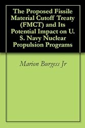 The Proposed Fissile Material Cutoff Treaty (FMCT) and Its Potential Impact on U.S. Navy Nuclear Propulsion Programs