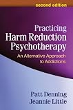 Practicing Harm Reduction Psychotherapy, Second Edition: An Alternative Approach to Addictions