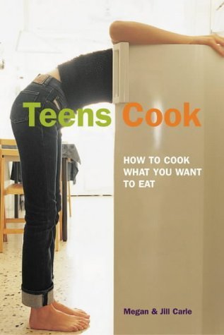 Teens Cook: How to Cook What You Want to Eat by Carle, Meghan, Carle, Jill, Carle, Judi (2004) Paperback