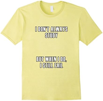 Men's  I Don't Always Study But When I Do I Still Fail School Suck Large Lemon