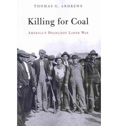 [ Killing for Coal: America's Deadliest Labor War By Andrews, Thomas G ( Author ) Paperback 2010 ]