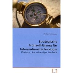 Strategische Fr�haufkl�rung f�r Informationstechnologie: IT-Muster, Szenarioanalyse, Methode