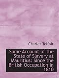 Some Account of the State of Slavery at Mauritius: Since the British Occupation in 1810