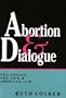 Abortion and Dialogue: Pro-Choice, Pro-Life, and American Law