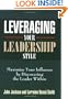 Leveraging Your Leadership Style: Maximize Your Influence by Discovering the Leader Within
