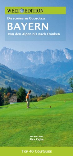 Clef Creative Communicati GolfGuide Bayern: Die sch&ouml;nsten Golfpl&auml;tze von den Alpen bis nach Franken