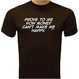 Prove To Me How Money Can't Make Me Happy T-shirt