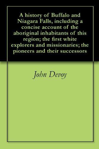 A history of Buffalo and Niagara Falls, including a concise account of the aboriginal inhabitants of this region; the first white explorers and missionaries; the pioneers and their successors