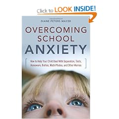 Overcoming School Anxiety: How to Help Your Child With Seperation, Tests, Homework, Bullies, Math Phobia and Other Worries