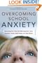 Overcoming School Anxiety: How to Help Your Child Deal With Separation, Tests, Homework, Bullies, Math Phobia, and Other Worries