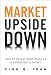 Market Upside Down: How to Invest Profitably in a Shrinking Economy