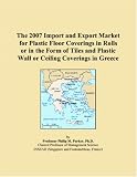 The 2007 Import and Export Market for Plastic Floor Coverings in Rolls or in the Form of Tiles and Plastic Wall or Ceiling Coverings in Greece