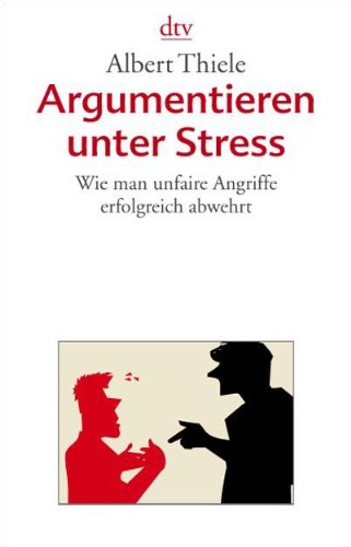 Buch - Cover Argumentieren unter Stress: Wie man unfaire Angriffe erfolgreich abwehrt - Albert Thiele - Deutscher Taschenbuch Verlag