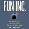 Fun Inc.: Why Gaming Will Dominate the Twenty-first Century