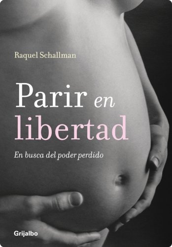 Parir en libertad: En busca del poder perdido (Spanish Edition)