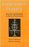 Suppressed prayers : Gnostic spirituality in early Christianity