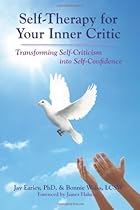 Self-Therapy for Your Inner Critic: Transforming Self Criticism into Self-Confidence Self-Therapy for Your Inner Critic: Transforming Self Criticism into Self-Confidence