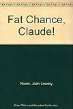 Fat chance, Claude