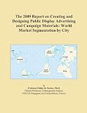 Display Advertising – The 2009 Report on Creating and Designing Public Display Advertising and Campaign Materials: World Market Segmentation by City
