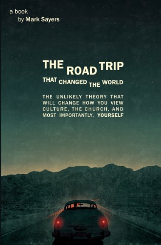 The Road Trip that Changed the World: The Unlikely Theory that will Change How You View Culture, the Church,  and, Most Importantly, Yourself