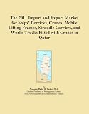 The 2011 Import and Export Market for Ships' Derricks, Cranes, Mobile Lifting Frames, Straddle Carriers, and Works Trucks Fitted with Cranes in Qatar (Icon Group International)