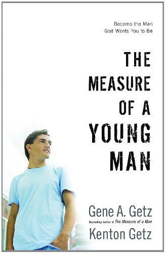 The Measure of a Young Man: Become the Man God Wants You to Be