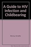 A guide to HIV infection & childbearing