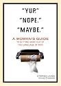 "Yup." "Nope." "Maybe.": A Woman's Guide to Getting More out of the Language of Men