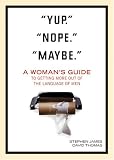 "Yup." "Nope." "Maybe.": A Woman's Guide to Getting More Out of the Language of Men