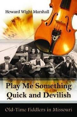 Howard Wright Marshall: Play Me Something Quick and Devilish : Old-Time Fiddlers in Missouri [With CD (Audio)] (Hardcover); 2013 Edition