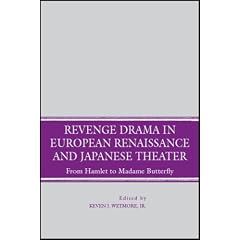 Revenge Drama in European Renaissance and Japanese Theatre: From Hamlet to Madame Butterfly