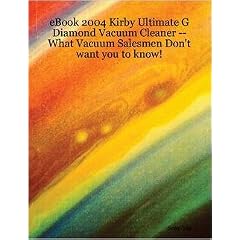 eBook 2004 Kirby Ultimate G Diamond Vacuum Cleaner -- What Vacuum Salesmen Don't want you to know!