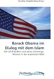Barack Obama im Dialog mit dem Islam: Der US-Präsident und seine schwierige  Mission in der arabischen Welt (German Edition)