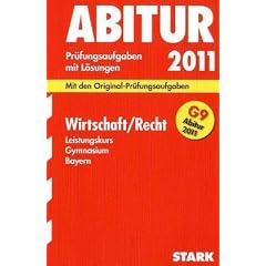 Abitur-Pr�fungsaufgaben Gymnasium Bayern. Mit L�sungen: Wirtschaft / Recht Leistungskurs G9-Abitur 2011. Mit den Original-Pr�fungsaufgaben. Jahrg�nge ... 2004 - 2010 mit vollst�ndigen L�sungen