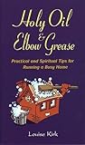 Holy oil and elbow grease : practical and spiritual tips for running a busy home