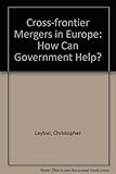 Cross-frontier mergers in Europe : how can governments help?