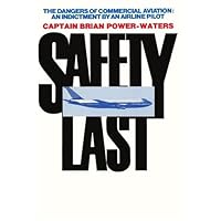Safety Last: The Dangers of Commerical Aviation; an Indictment by an Airline Pilot