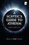 A Sceptic's Guide to Atheism: God is Not Dead